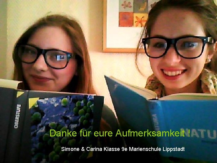 Danke für eure Aufmerksamkeit ! Simone & Carina Klasse 9 e Marienschule Lippstadt 