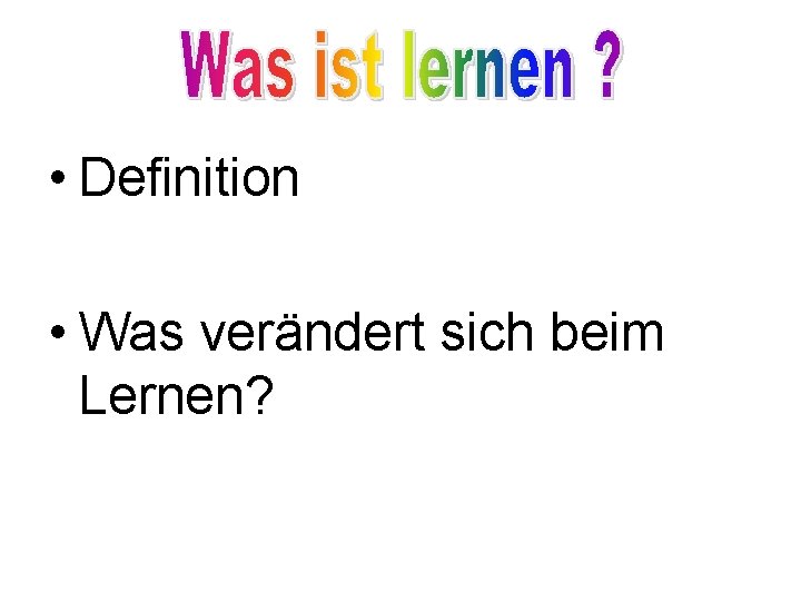  • Definition • Was verändert sich beim Lernen? 