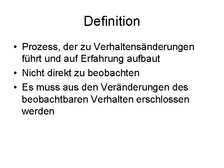 Definition • Prozess, der zu Verhaltensänderungen führt und auf Erfahrung aufbaut • Nicht direkt