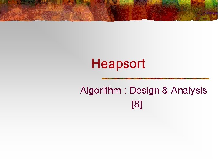 Heapsort Algorithm : Design & Analysis [8] 