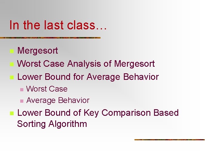 In the last class… n n n Mergesort Worst Case Analysis of Mergesort Lower