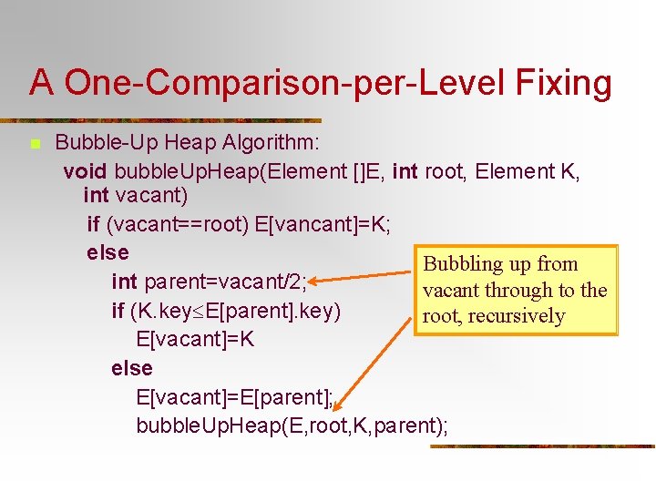 A One-Comparison-per-Level Fixing n Bubble-Up Heap Algorithm: void bubble. Up. Heap(Element []E, int root,