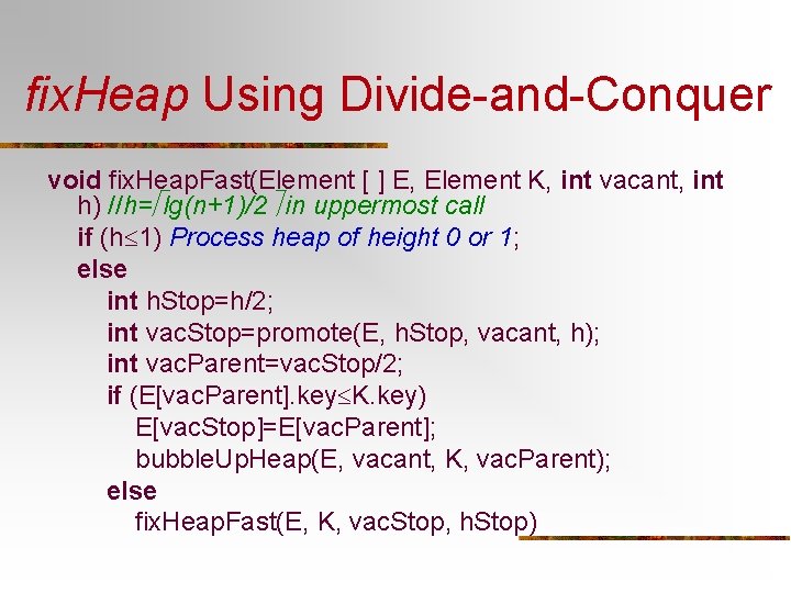 fix. Heap Using Divide-and-Conquer void fix. Heap. Fast(Element [ ] E, Element K, int