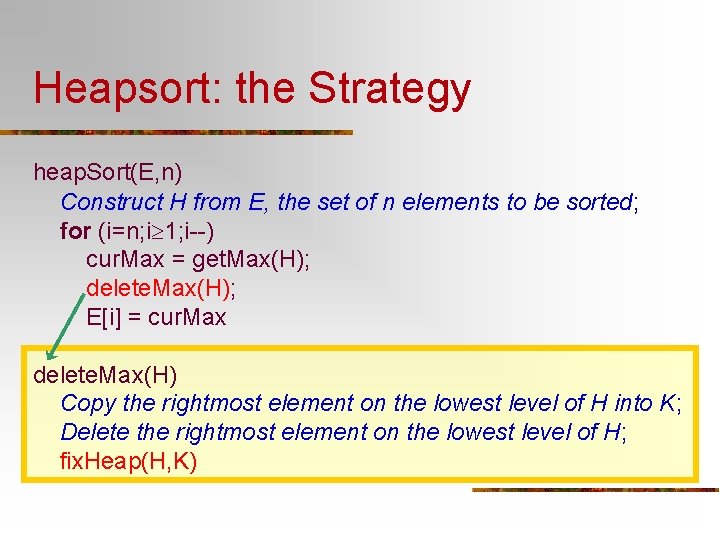 Heapsort: the Strategy heap. Sort(E, n) Construct H from E, the set of n