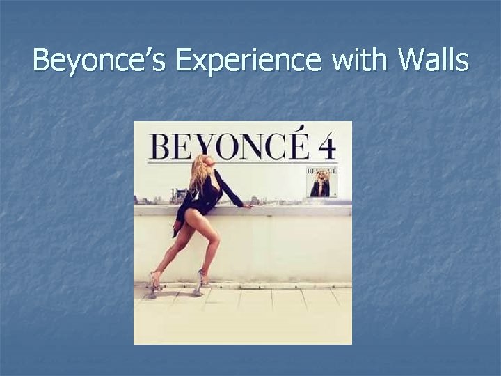 Beyonce’s Experience with Walls Beyonce’s Experience with Walls