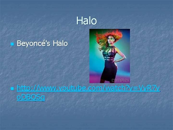 Halo n n Beyoncé's Halo http: //www. youtube. com/watch? v=Vy. R 7 y o. Halo n n Beyoncé's Halo http: //www. youtube. com/watch? v=Vy. R 7 y o.