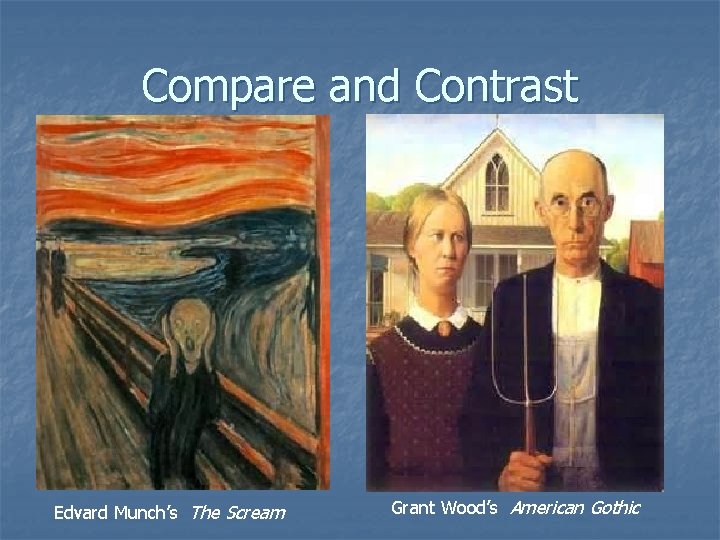 Compare and Contrast Edvard Munch’s The Scream Grant Wood’s American Gothic Compare and Contrast Edvard Munch’s The Scream Grant Wood’s American Gothic
