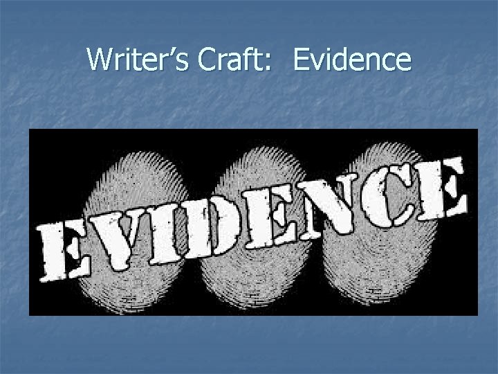 Writer’s Craft: Evidence Writer’s Craft: Evidence