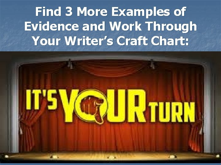 Find 3 More Examples of Evidence and Work Through Your Writer’s Craft Chart: Find 3 More Examples of Evidence and Work Through Your Writer’s Craft Chart: