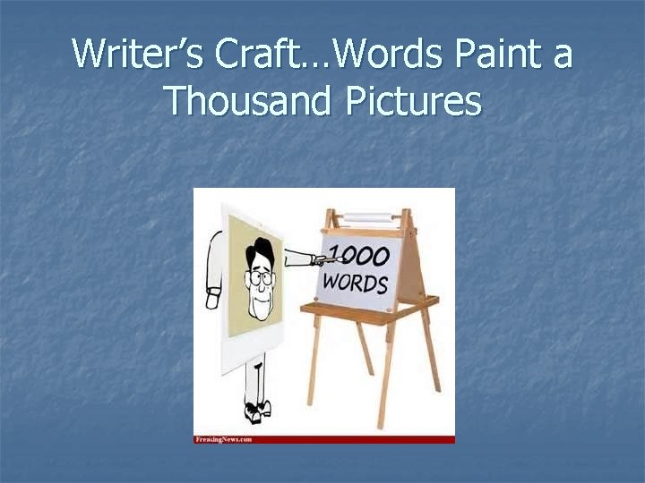 Writer’s Craft…Words Paint a Thousand Pictures Writer’s Craft…Words Paint a Thousand Pictures