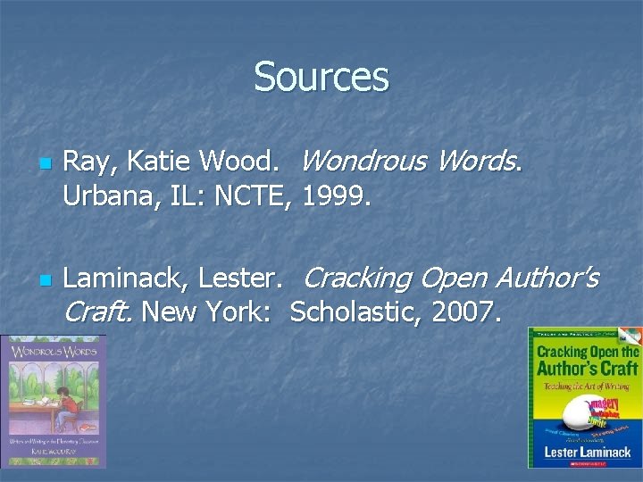 Sources n n Ray, Katie Wood. Wondrous Words. Urbana, IL: NCTE, 1999. Laminack, Lester. Sources n n Ray, Katie Wood. Wondrous Words. Urbana, IL: NCTE, 1999. Laminack, Lester.