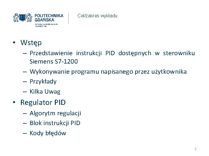 Cel/zakres wykładu • Wstęp – Przedstawienie instrukcji PID dostępnych w sterowniku Siemens S 7