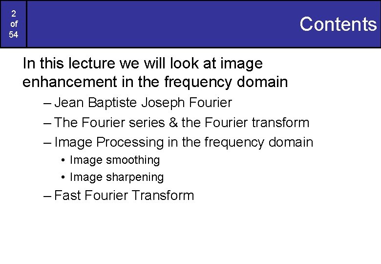 2 of 54 Contents In this lecture we will look at image enhancement in 2 of 54 Contents In this lecture we will look at image enhancement in