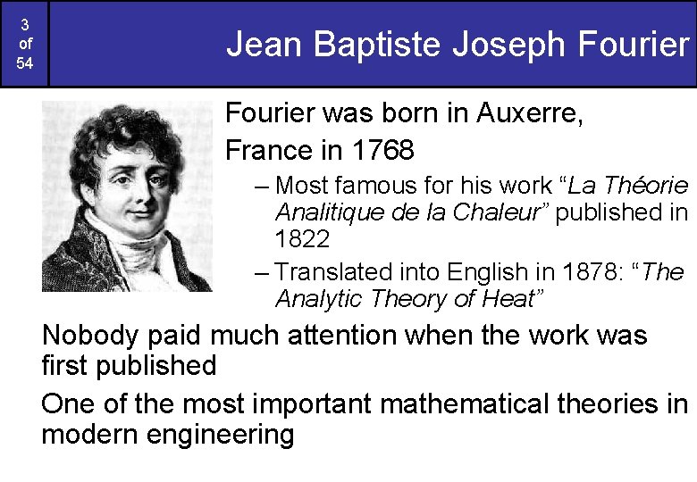 3 of 54 Jean Baptiste Joseph Fourier was born in Auxerre, France in 1768 3 of 54 Jean Baptiste Joseph Fourier was born in Auxerre, France in 1768