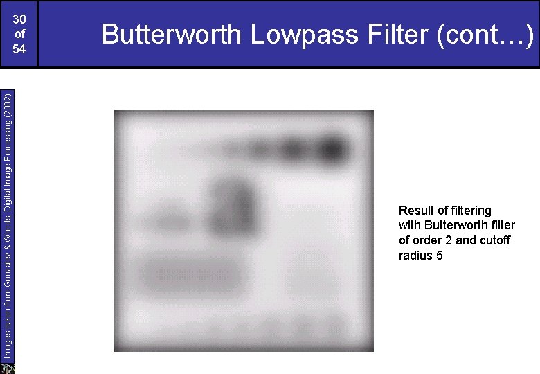 Images taken from Gonzalez & Woods, Digital Image Processing (2002) 30 of 54 Butterworth Images taken from Gonzalez & Woods, Digital Image Processing (2002) 30 of 54 Butterworth