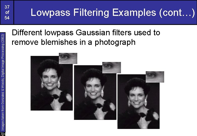 Images taken from Gonzalez & Woods, Digital Image Processing (2002) 37 of 54 Lowpass Images taken from Gonzalez & Woods, Digital Image Processing (2002) 37 of 54 Lowpass