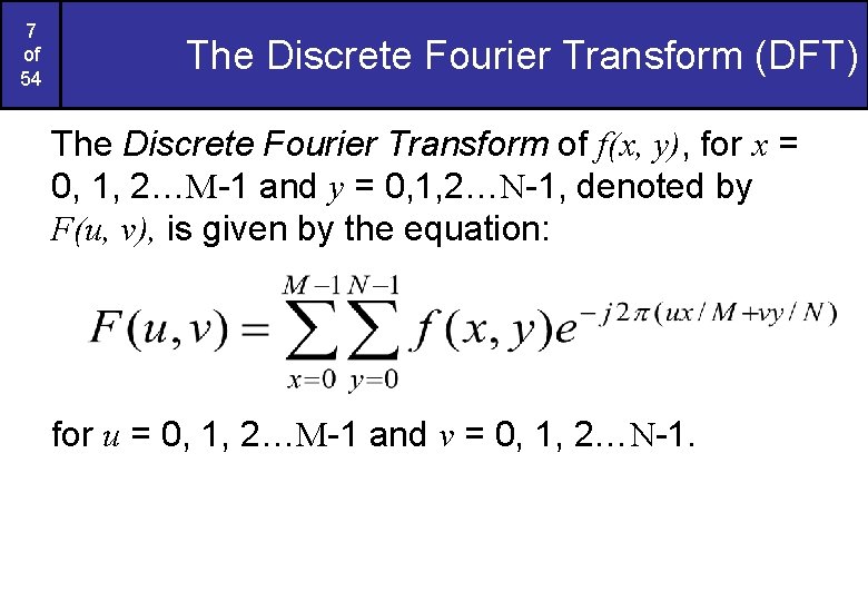 7 of 54 The Discrete Fourier Transform (DFT) The Discrete Fourier Transform of f(x, 7 of 54 The Discrete Fourier Transform (DFT) The Discrete Fourier Transform of f(x,