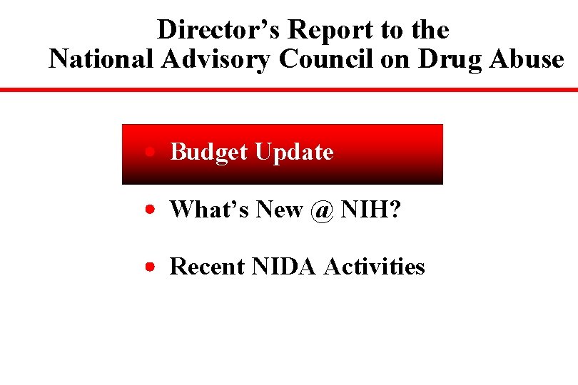 Director’s Report to the National Advisory Council on Drug Abuse Budget Update What’s New