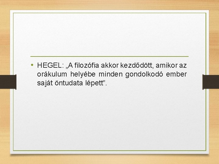  • HEGEL: „A filozófia akkor kezdődött, amikor az orákulum helyébe minden gondolkodó ember