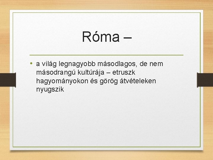 Róma – • a világ legnagyobb másodlagos, de nem másodrangú kultúrája – etruszk hagyományokon