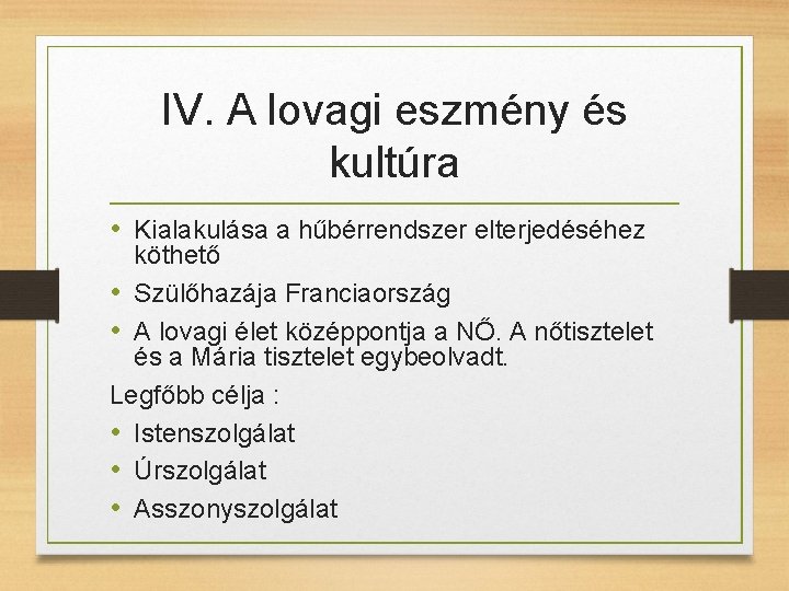 IV. A lovagi eszmény és kultúra • Kialakulása a hűbérrendszer elterjedéséhez köthető • Szülőhazája