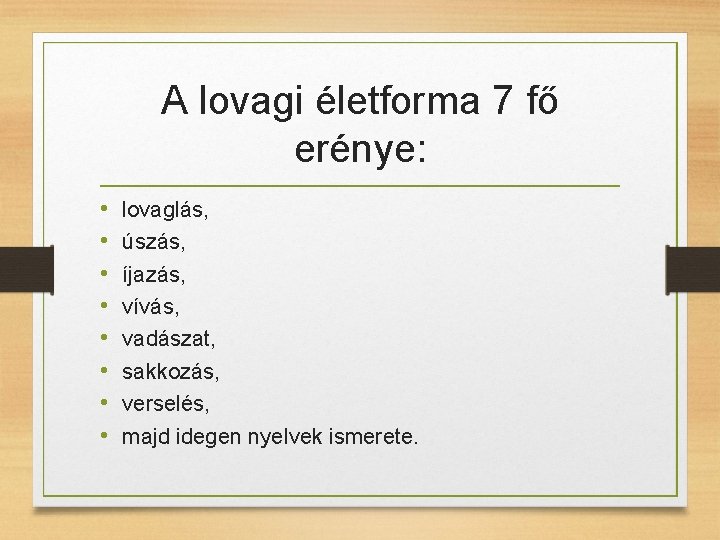 A lovagi életforma 7 fő erénye: • • lovaglás, úszás, íjazás, vívás, vadászat, sakkozás,