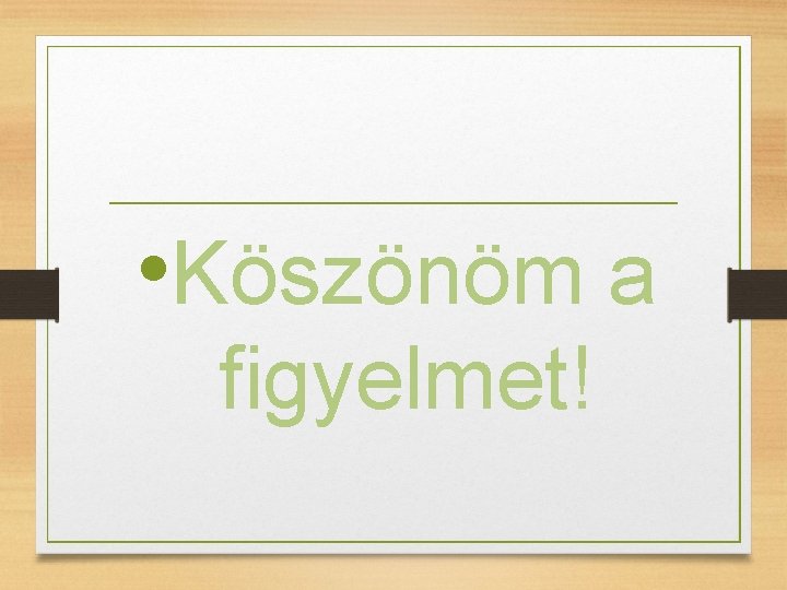  • Köszönöm a figyelmet! 