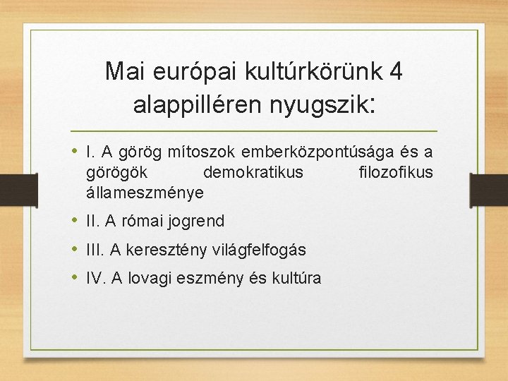 Mai európai kultúrkörünk 4 alappilléren nyugszik: • I. A görög mítoszok emberközpontúsága és a