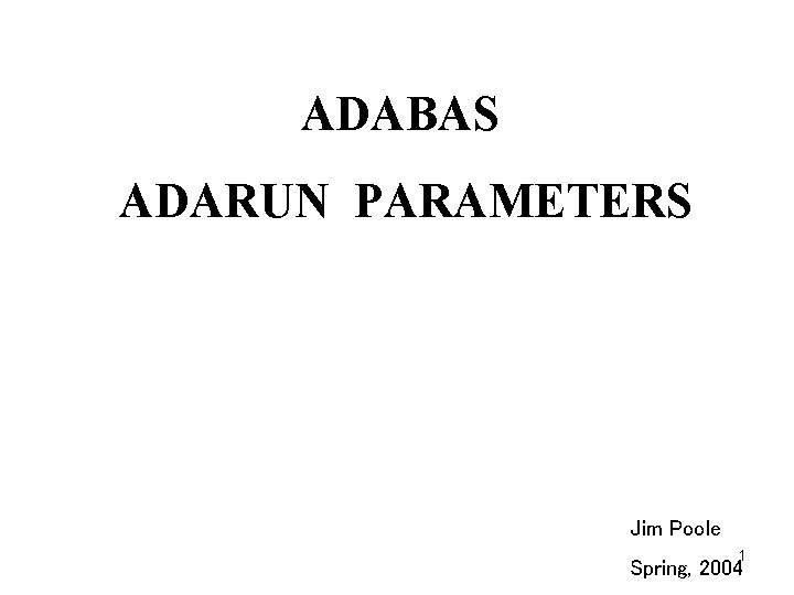 ADABAS ADARUN PARAMETERS Jim Poole 1 Spring, 2004 