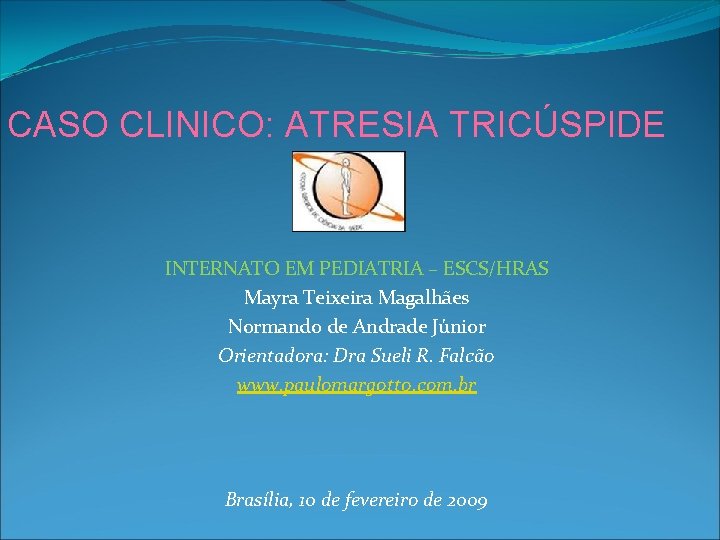 CASO CLINICO: ATRESIA TRICÚSPIDE INTERNATO EM PEDIATRIA – ESCS/HRAS Mayra Teixeira Magalhães Normando de