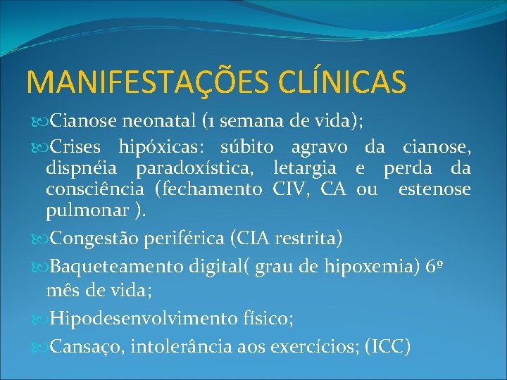 MANIFESTAÇÕES CLÍNICAS Cianose neonatal (1 semana de vida); Crises hipóxicas: súbito agravo da cianose,