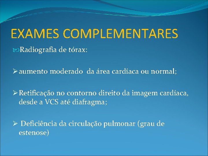 EXAMES COMPLEMENTARES Radiografia de tórax: Ø aumento moderado da área cardíaca ou normal; Ø