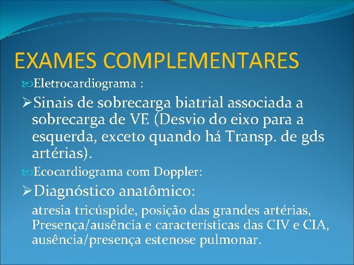 EXAMES COMPLEMENTARES Eletrocardiograma : ØSinais de sobrecarga biatrial associada a sobrecarga de VE (Desvio