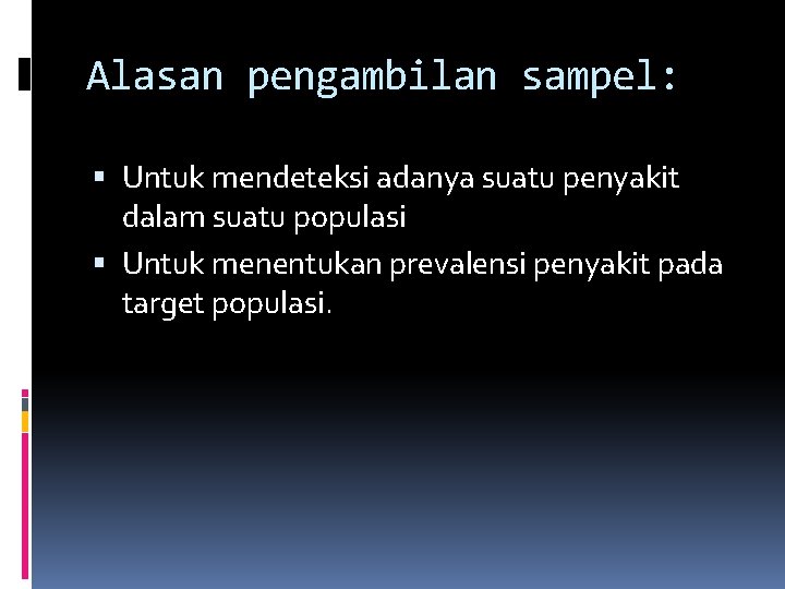 Alasan pengambilan sampel: Untuk mendeteksi adanya suatu penyakit dalam suatu populasi Untuk menentukan prevalensi