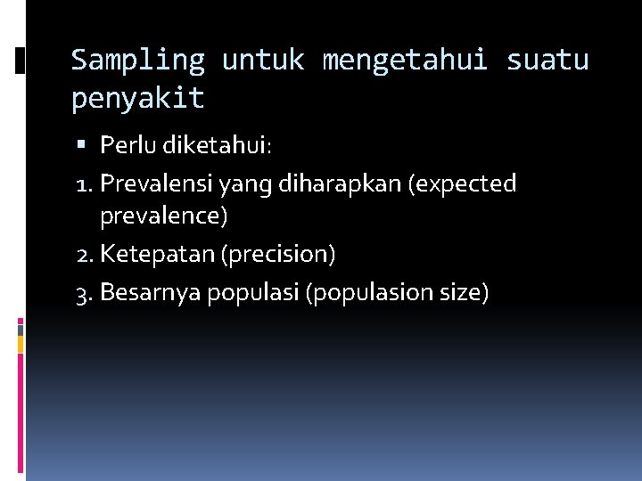 Sampling untuk mengetahui suatu penyakit Perlu diketahui: 1. Prevalensi yang diharapkan (expected prevalence) 2.