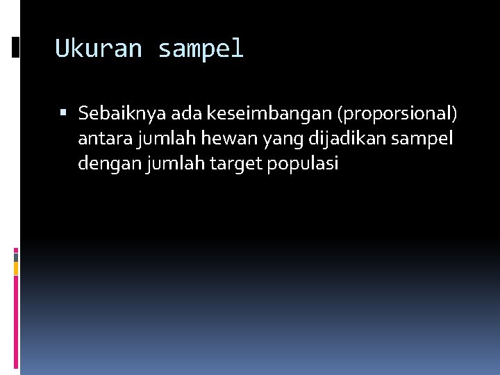 Ukuran sampel Sebaiknya ada keseimbangan (proporsional) antara jumlah hewan yang dijadikan sampel dengan jumlah