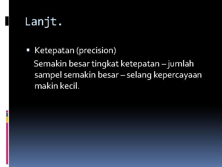 Lanjt. Ketepatan (precision) Semakin besar tingkat ketepatan – jumlah sampel semakin besar – selang