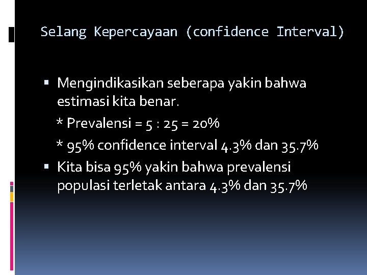 Selang Kepercayaan (confidence Interval) Mengindikasikan seberapa yakin bahwa estimasi kita benar. * Prevalensi =