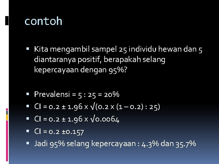 contoh Kita mengambil sampel 25 individu hewan dan 5 diantaranya positif, berapakah selang kepercayaan