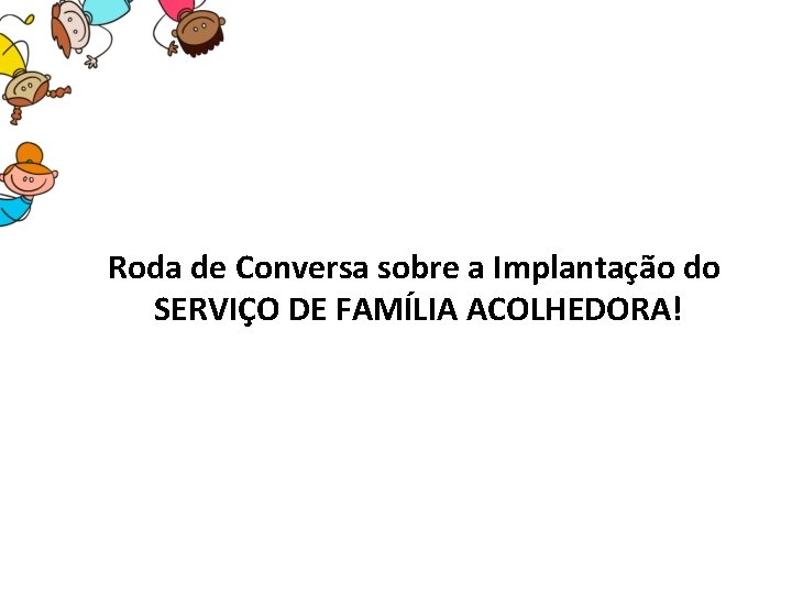 Roda de Conversa sobre a Implantação do SERVIÇO DE FAMÍLIA ACOLHEDORA! 