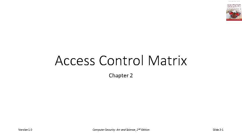 Access Control Matrix Chapter 2 Version 1. 0 Computer Security: Art and Science, 2