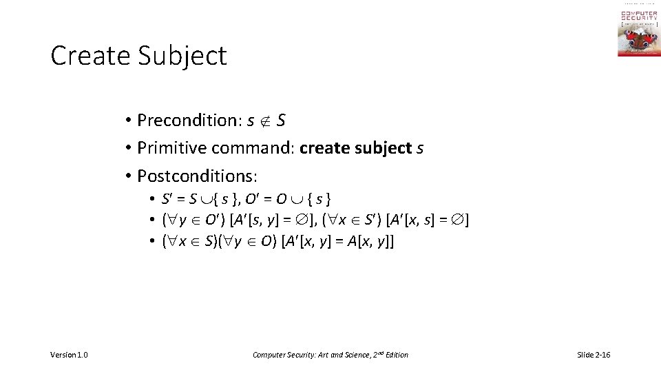 Create Subject • Precondition: s S • Primitive command: create subject s • Postconditions: