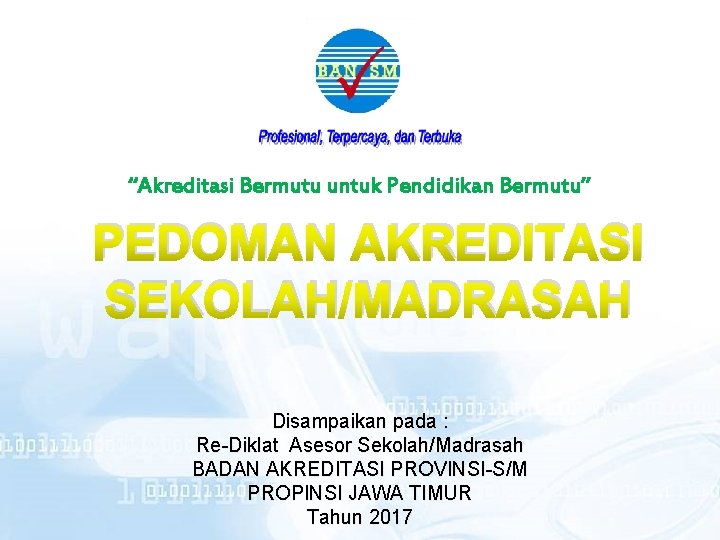 “Akreditasi Bermutu untuk Pendidikan Bermutu” PEDOMAN AKREDITASI SEKOLAH/MADRASAH Disampaikan pada : Re-Diklat Asesor Sekolah/Madrasah