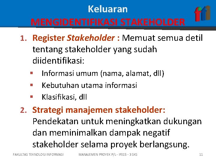 Keluaran MENGIDENTIFIKASI STAKEHOLDER 1. Register Stakeholder : Memuat semua detil tentang stakeholder yang sudah