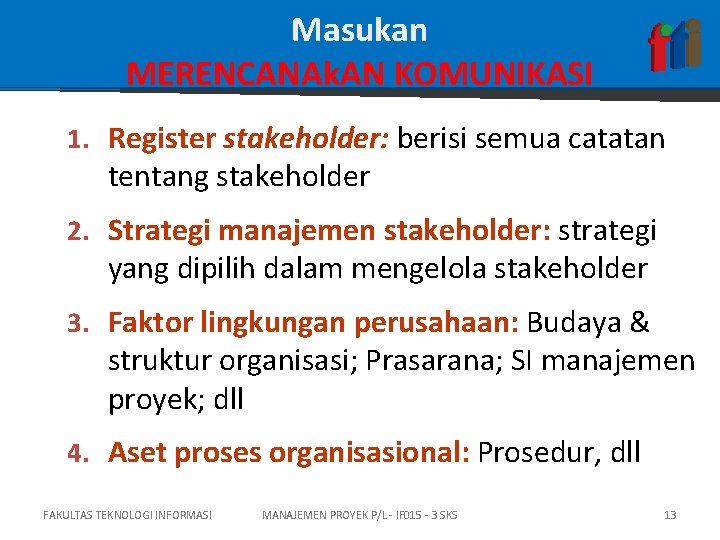 Masukan MERENCANAk. AN KOMUNIKASI 1. Register stakeholder: berisi semua catatan tentang stakeholder 2. Strategi