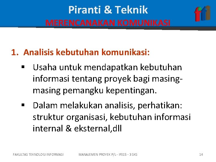 Piranti & Teknik MERENCANAKAN KOMUNIKASI 1. Analisis kebutuhan komunikasi: § Usaha untuk mendapatkan kebutuhan