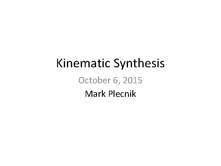 Kinematic Synthesis October 6, 2015 Mark Plecnik 