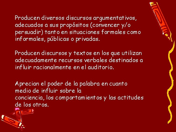 Producen diversos discursos argumentativos, adecuados a sus propósitos (convencer y/o persuadir) tanto en situaciones