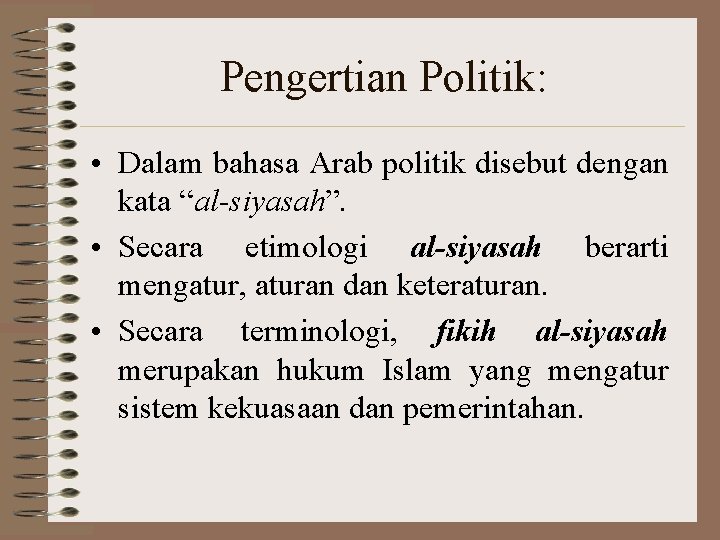 Pengertian Politik: • Dalam bahasa Arab politik disebut dengan kata “al-siyasah”. • Secara etimologi