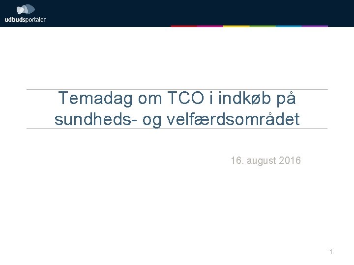 Temadag om TCO i indkøb på sundheds- og velfærdsområdet 16. august 2016 1 
